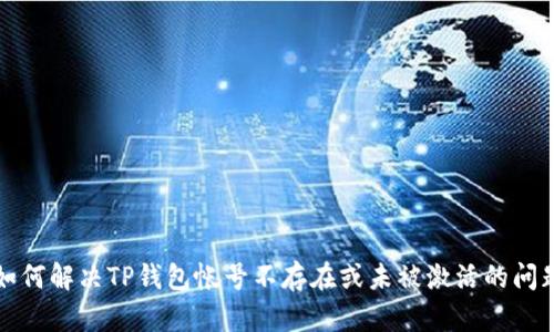 如何解决TP钱包帐号不存在或未被激活的问题