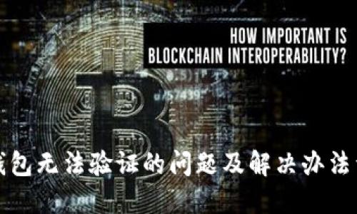 TP钱包无法验证的问题及解决办法详解