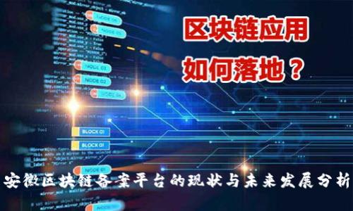 安徽区块链备案平台的现状与未来发展分析