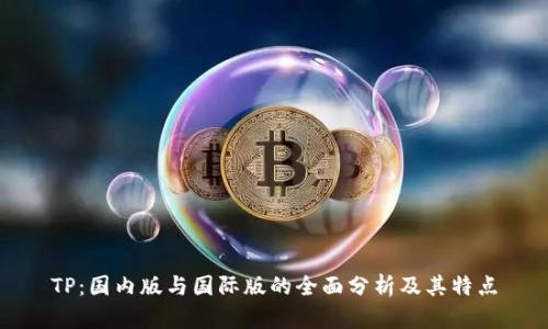 TP：国内版与国际版的全面分析及其特点