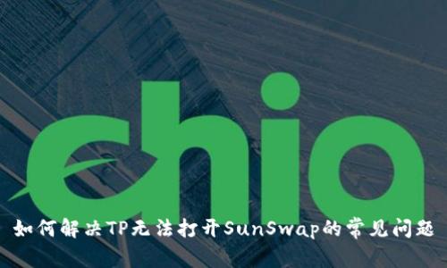 如何解决TP无法打开SunSwap的常见问题