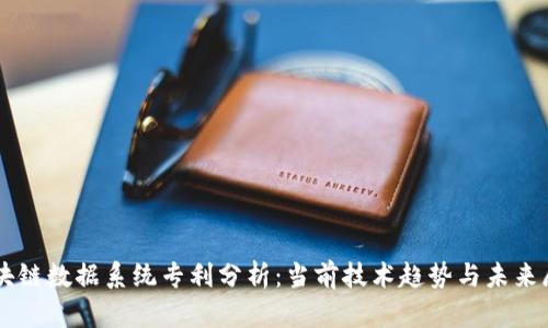 区块链数据系统专利分析：当前技术趋势与未来展望